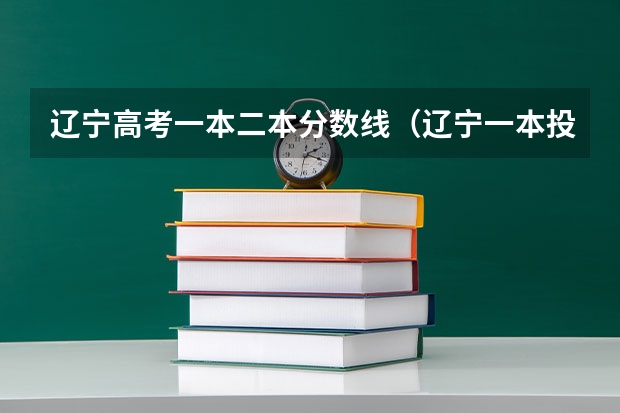 辽宁高考一本二本分数线（辽宁一本投档线）