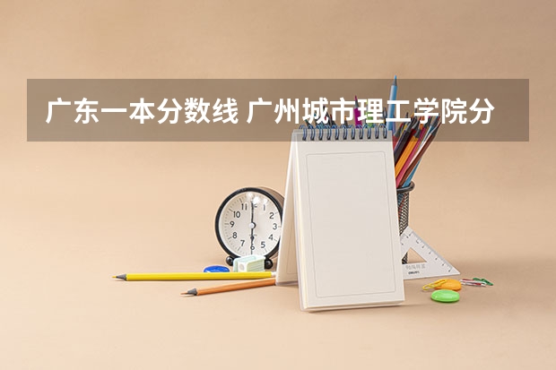广东一本分数线 广州城市理工学院分数线