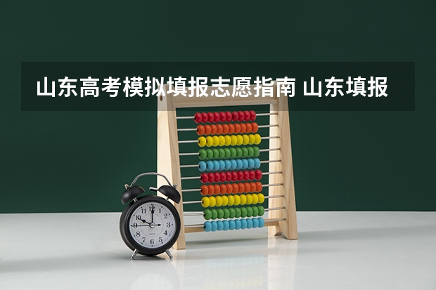 山东高考模拟填报志愿指南 山东填报高考志愿的方法与步骤