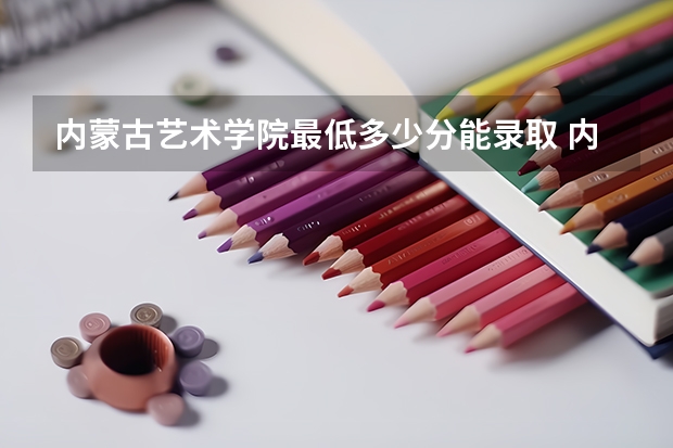 内蒙古艺术学院最低多少分能录取 内蒙古往年分数多少