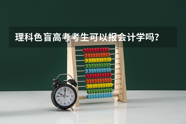 理科色盲高考考生可以报会计学吗？