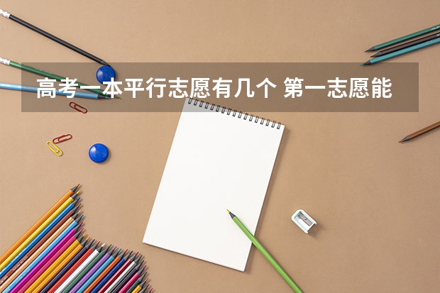 高考一本平行志愿有几个 第一志愿能填报几个学校？
