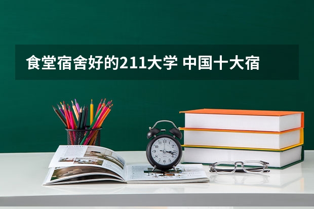 食堂宿舍好的211大学 中国十大宿舍条件最好的大学