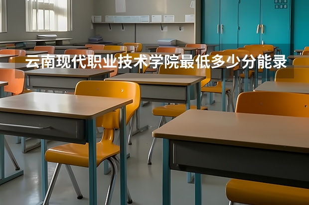 云南现代职业技术学院最低多少分能录取 云南往年分数多少