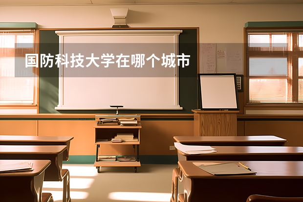 国防科技大学在哪个城市
