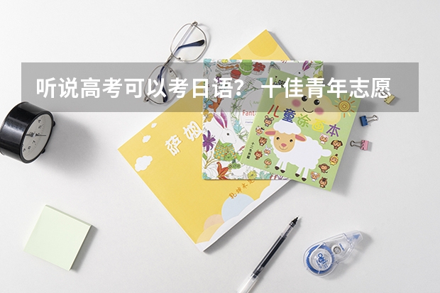 听说高考可以考日语？ 十佳青年志愿者事迹材料