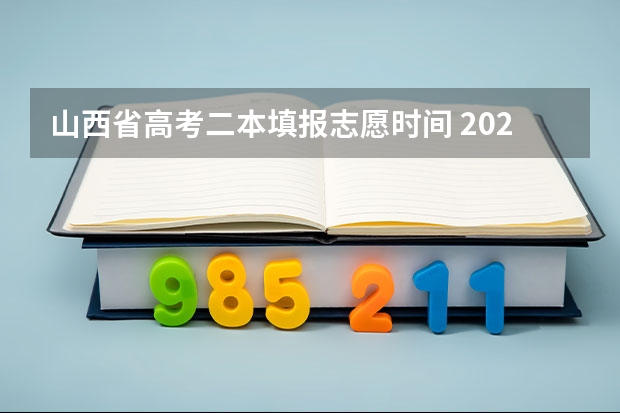 山西省高考二本填报志愿时间 2023山西高考二本志愿填报时间