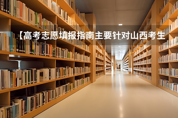 【高考志愿填报指南/主要针对山西考生】级学长分享干货（山西高考志愿填报技巧）