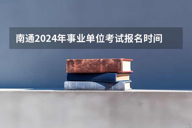南通2024年事业单位考试报名时间（2024年南通市通州区教育体育系统部分学校公开招聘优秀教育人才公告）