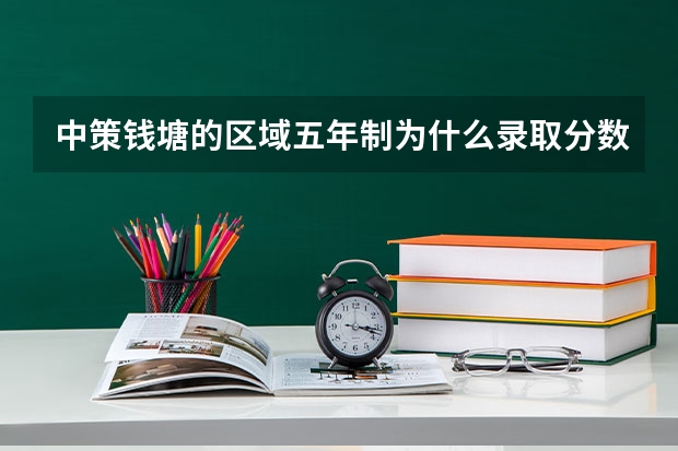 中策钱塘的区域五年制为什么录取分数高