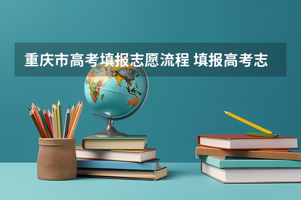 重庆市高考填报志愿流程 填报高考志愿的步骤