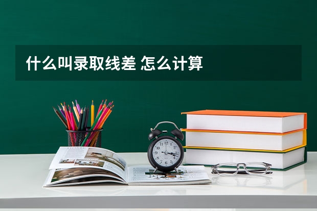 什么叫录取线差 怎么计算