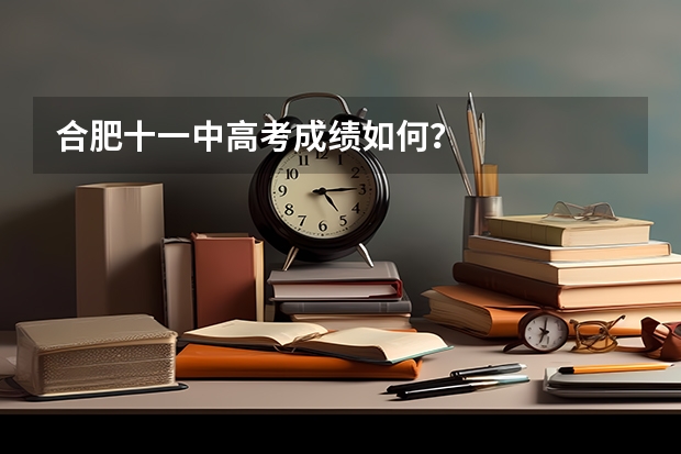 合肥十一中高考成绩如何？