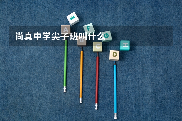 尚真中学尖子班叫什么