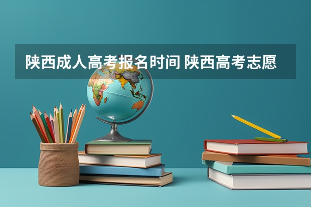 陕西成人高考报名时间 陕西高考志愿填报系统入口网址 附填报网站系统教程