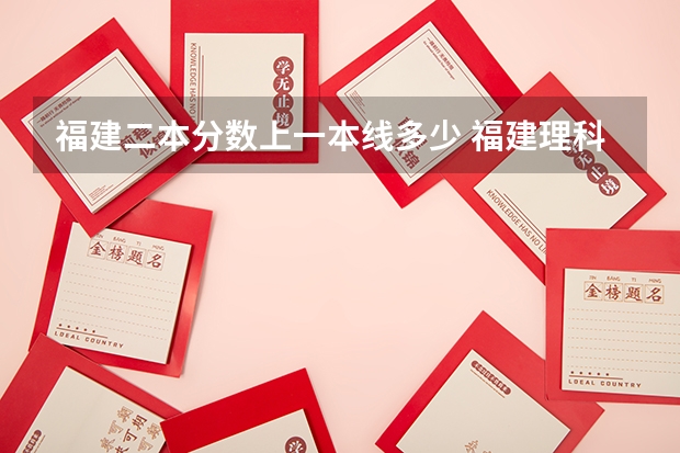 福建二本分数上一本线多少 福建理科二本分数线