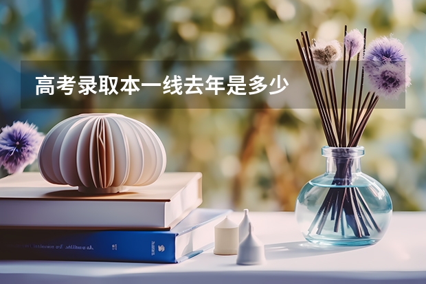 高考录取本一线去年是多少