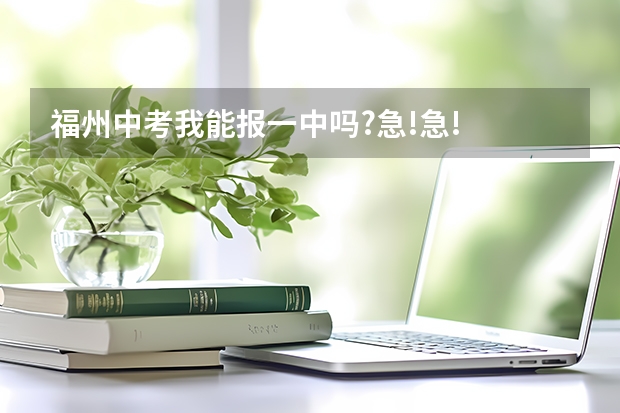 福州中考我能报一中吗?急!急!