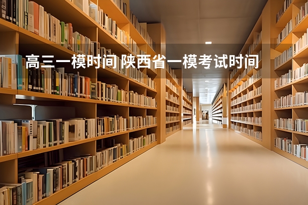 高三一模时间 陕西省一模考试时间