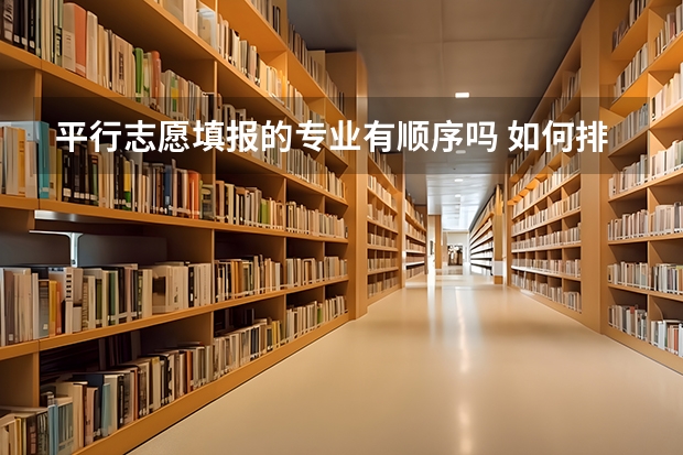 平行志愿填报的专业有顺序吗 如何排序