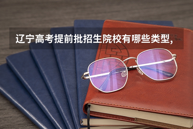 辽宁高考提前批招生院校有哪些类型,附填报注意事项