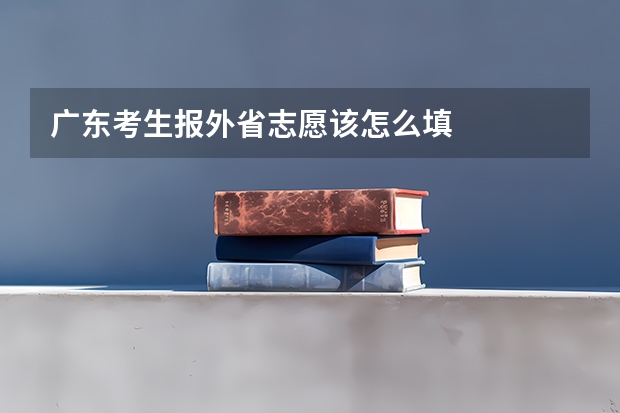 广东考生报外省志愿该怎么填