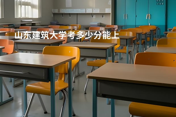山东建筑大学考多少分能上