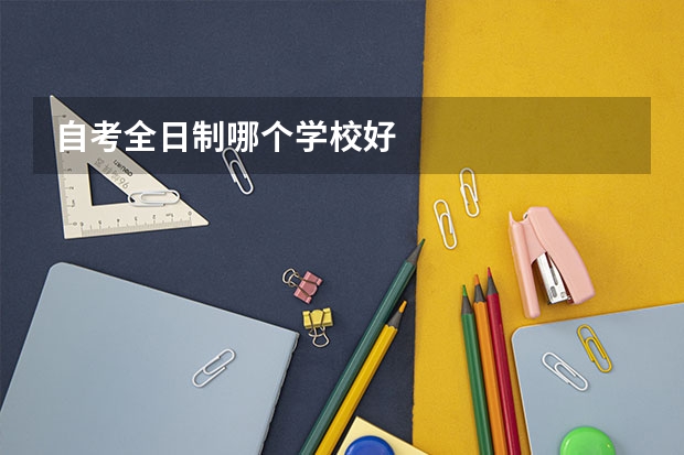 自考全日制哪个学校好