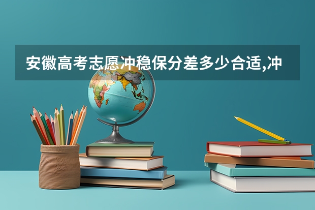 安徽高考志愿冲稳保分差多少合适,冲稳保比例怎么安排