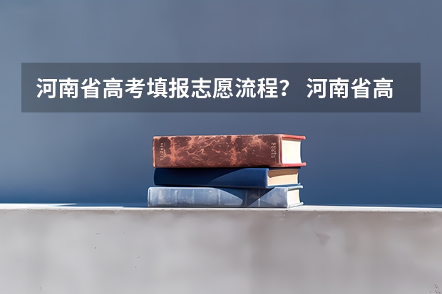 河南省高考填报志愿流程？ 河南省高考填报志愿流程