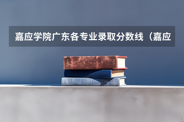嘉应学院广东各专业录取分数线（嘉应学院录取分数线）
