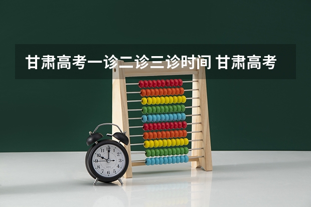 甘肃高考一诊二诊三诊时间 甘肃高考一诊分数线
