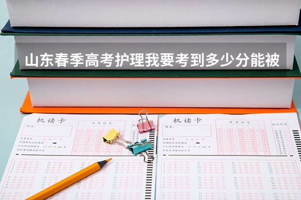 山东春季高考护理我要考到多少分能被济宁医学院本科录取