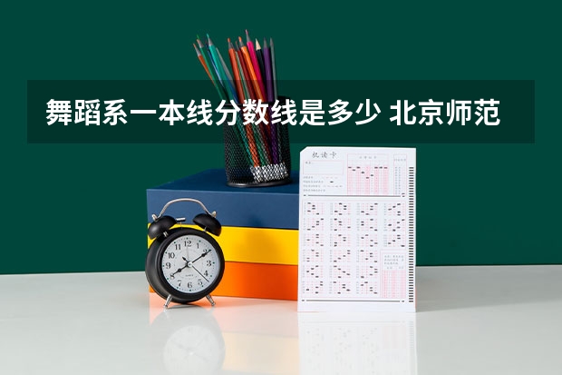 舞蹈系一本线分数线是多少 北京师范大学舞蹈系分数线