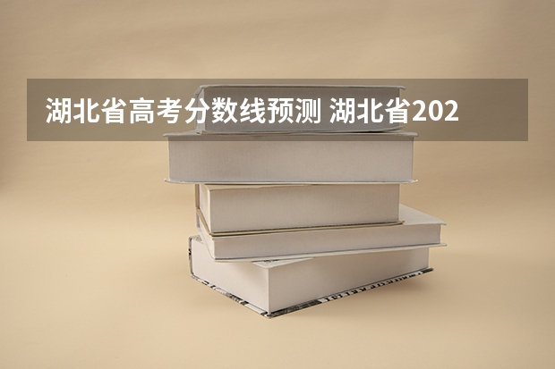 湖北省高考分数线预测 湖北省2023一本分数线预估