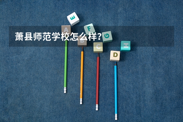 萧县师范学校怎么样？