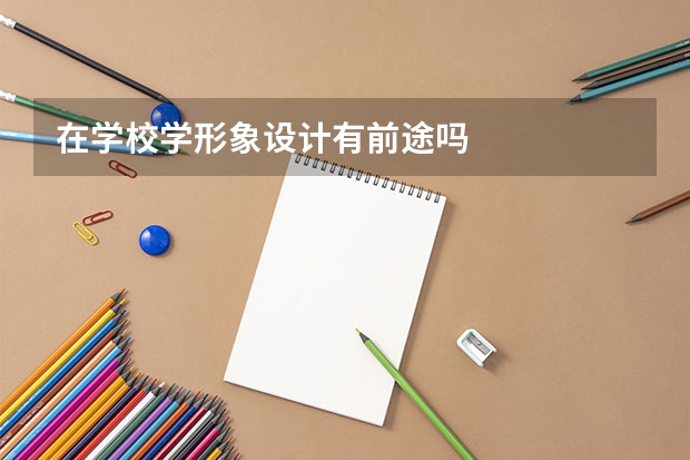 在学校学形象设计有前途吗