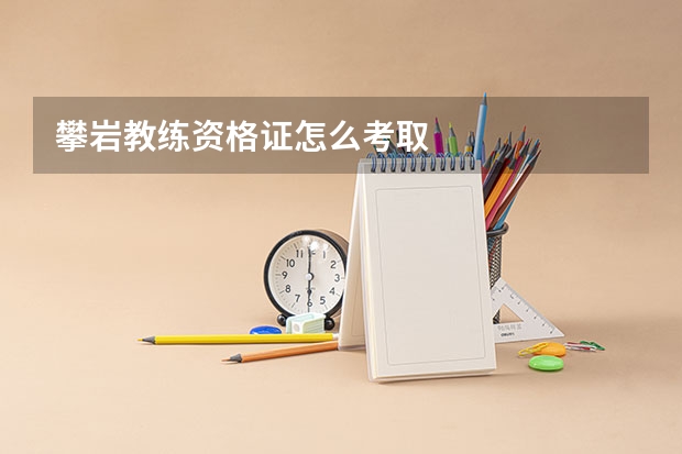 攀岩教练资格证怎么考取