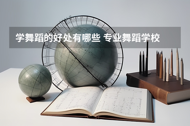 学舞蹈的好处有哪些 专业舞蹈学校