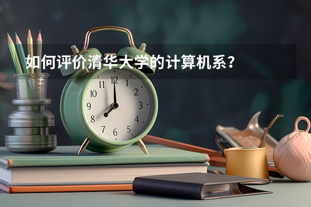 如何评价清华大学的计算机系？