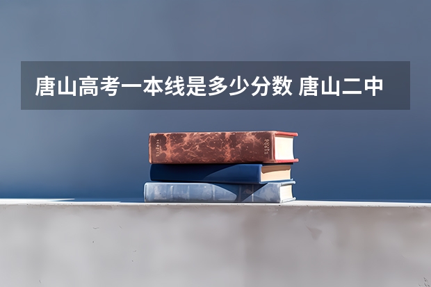 唐山高考一本线是多少分数 唐山二中实验学校高考成绩