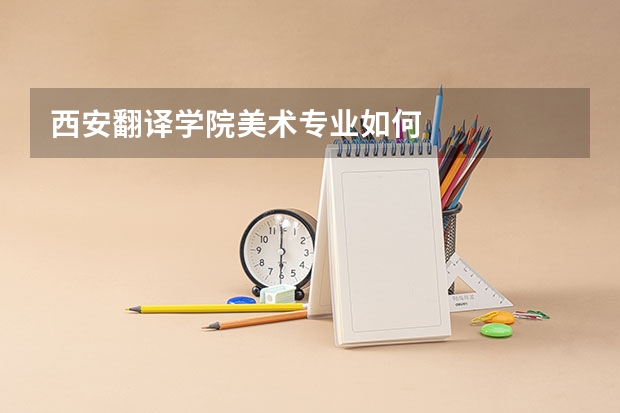 西安翻译学院美术专业如何