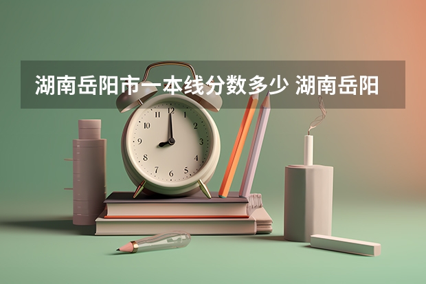 湖南岳阳市一本线分数多少 湖南岳阳中考