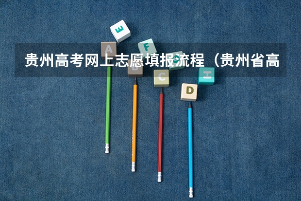 贵州高考网上志愿填报流程（贵州省高考填报志愿时间）