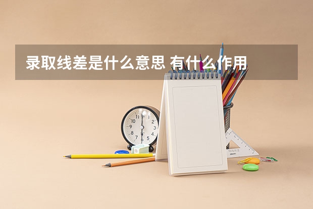 录取线差是什么意思 有什么作用