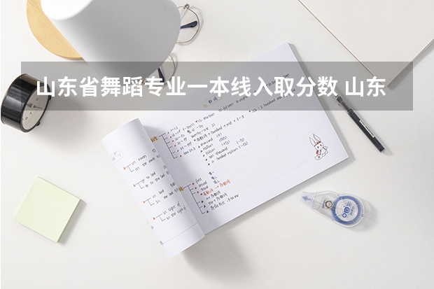 山东省舞蹈专业一本线入取分数 山东师范大学舞蹈专业分数线
