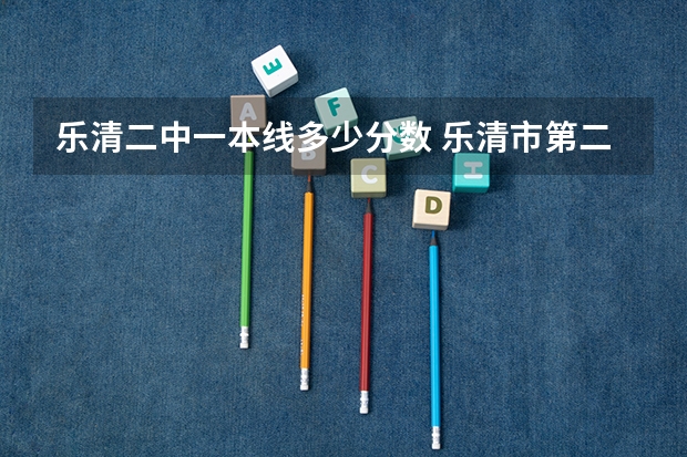 乐清二中一本线多少分数 乐清市第二中学一本率