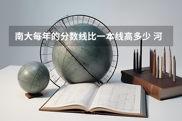 南大每年的分数线比一本线高多少 河南洛阳考生考南京大学