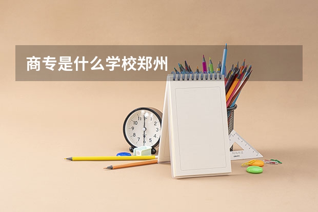 商专是什么学校郑州