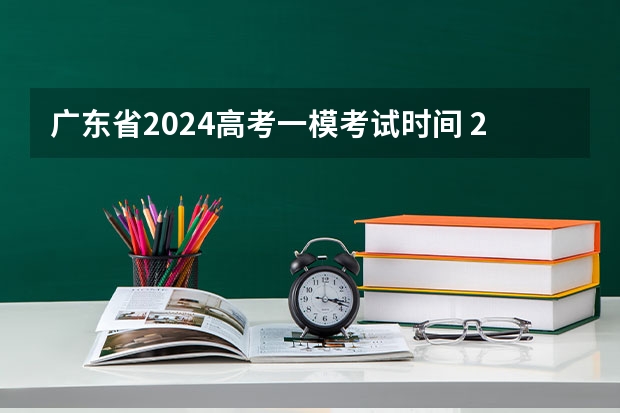 广东省2024高考一模考试时间 2024高三一模考试时间